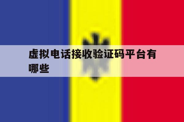 虚拟电话接收验证码平台有哪些 虚拟电话接收验证码平台有哪些