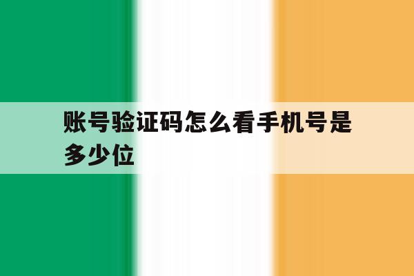 账号验证码怎么看手机号是多少位 账号验证码怎么看手机号是多少位