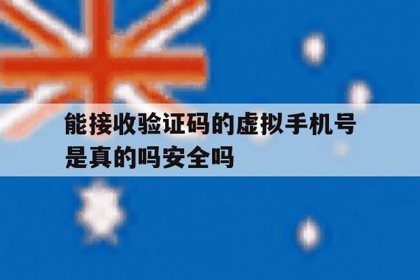 能接收验证码的虚拟手机号是真的吗安全吗的简单介绍 能接收验证码的虚拟手机号是真的吗安全吗的简单介绍