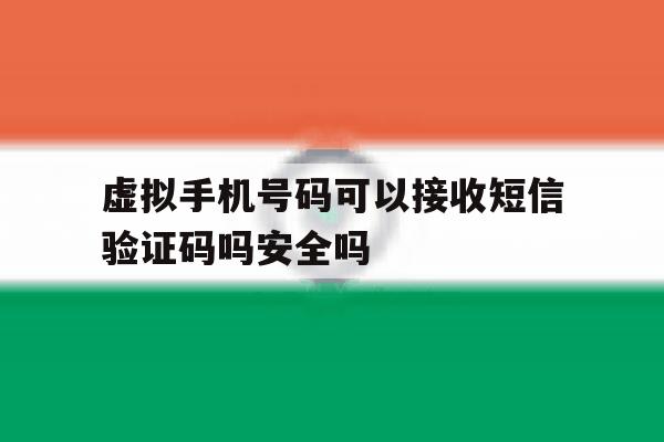 虚拟手机号码可以接收短信验证码吗安全吗的简单介绍 虚拟手机号码可以接收短信验证码吗安全吗的简单介绍