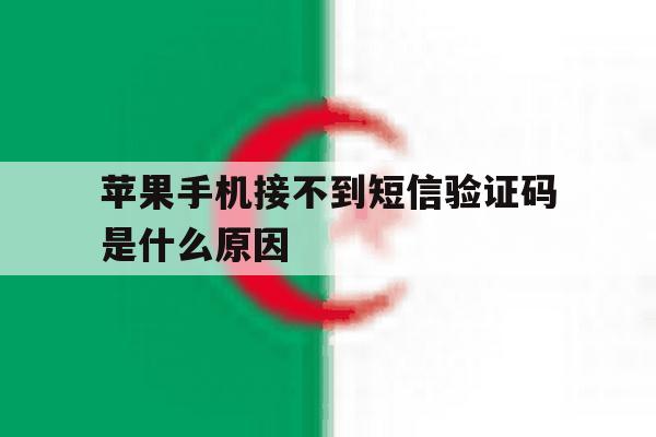 苹果手机接不到短信验证码是什么原因 苹果手机接不到短信验证码是什么原因