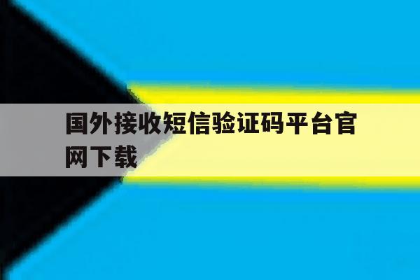 国外接收短信验证码平台官网下载 国外接收短信验证码平台官网下载