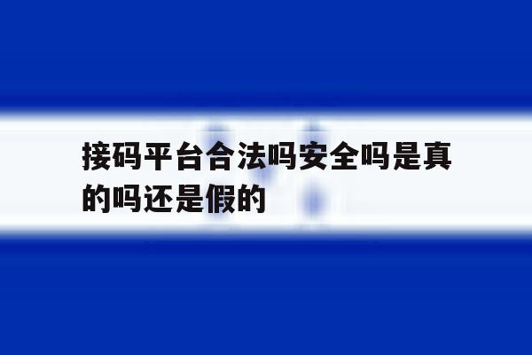 接码平台合法吗安全吗是真的吗还是假的 接码平台合法吗安全吗是真的吗还是假的