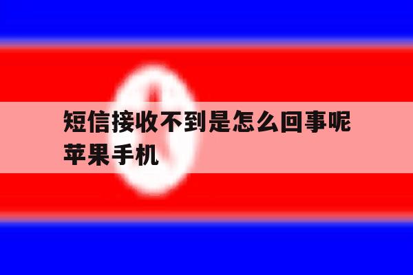短信接收不到是怎么回事呢苹果手机 短信接收不到是怎么回事呢苹果手机