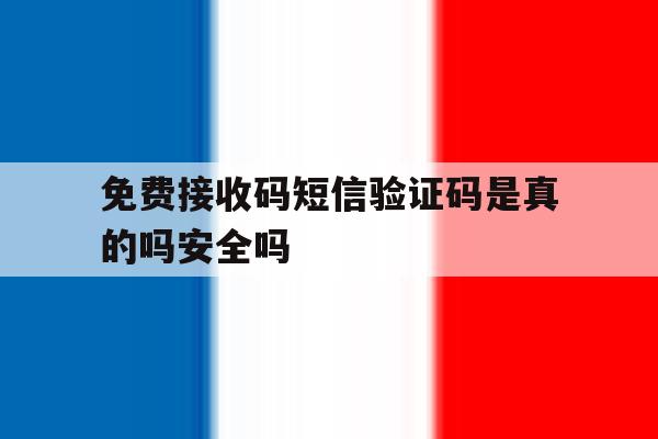 关于免费接收码短信验证码是真的吗安全吗的信息 关于免费接收码短信验证码是真的吗安全吗的信息