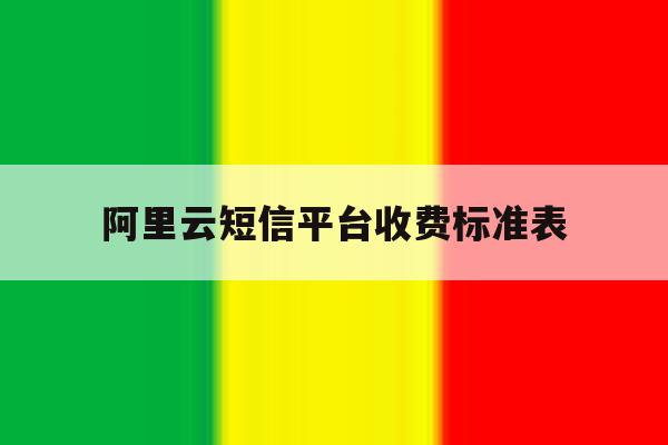 阿里云短信平台收费标准表 阿里云短信平台收费标准表