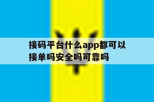 接码平台什么app都可以接单吗安全吗可靠吗的简单介绍 接码平台什么app都可以接单吗安全吗可靠吗的简单介绍