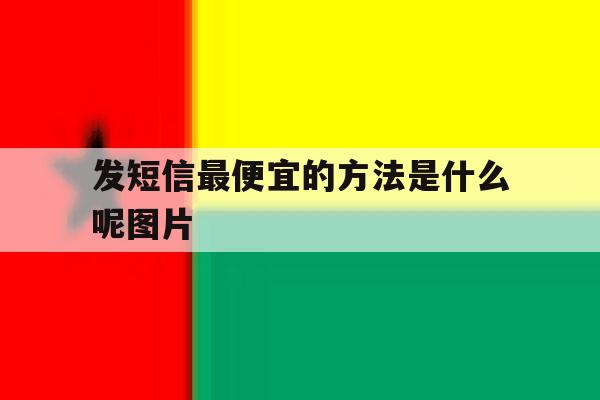 发短信最便宜的方法是什么呢图片 发短信最便宜的方法是什么呢图片