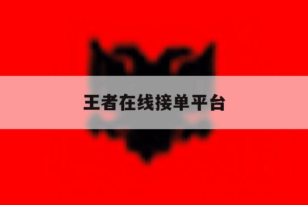 王者在线接单平台 王者在线接单平台