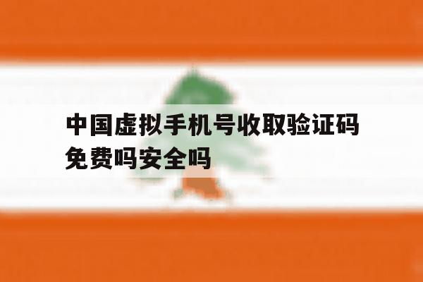包含中国虚拟手机号收取验证码免费吗安全吗的词条 包含中国虚拟手机号收取验证码免费吗安全吗的词条