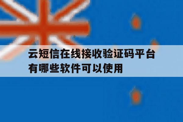 云短信在线接收验证码平台有哪些软件可以使用的简单介绍 云短信在线接收验证码平台有哪些软件可以使用的简单介绍