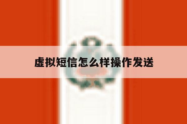 虚拟短信怎么样操作发送 虚拟短信怎么样操作发送