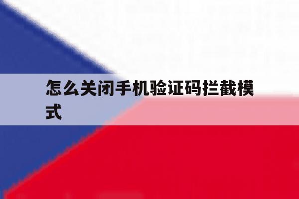 怎么关闭手机验证码拦截模式 怎么关闭手机验证码拦截模式