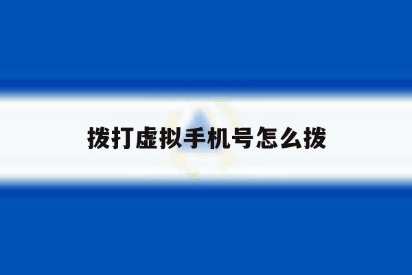 拨打虚拟手机号怎么拨 拨打虚拟手机号怎么拨