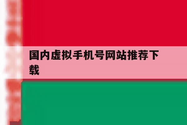 国内虚拟手机号网站推荐下载 国内虚拟手机号网站推荐下载