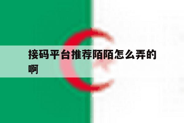 接码平台推荐陌陌怎么弄的啊 接码平台推荐陌陌怎么弄的啊