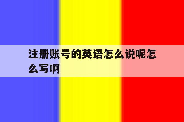 关于注册账号的英语怎么说呢怎么写啊的信息