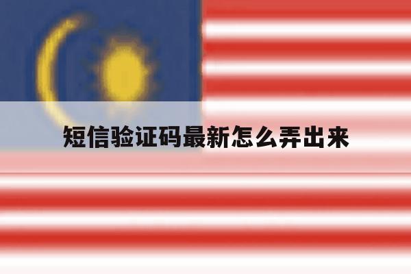 短信验证码最新怎么弄出来 短信验证码最新怎么弄出来