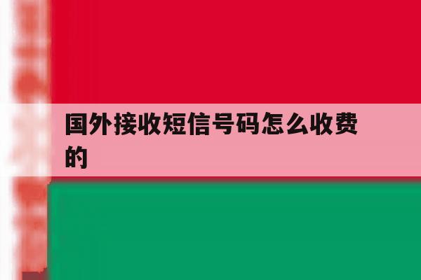 国外接收短信号码怎么收费的 国外接收短信号码怎么收费的