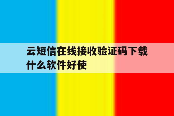 关于云短信在线接收验证码下载什么软件好使的信息 关于云短信在线接收验证码下载什么软件好使的信息
