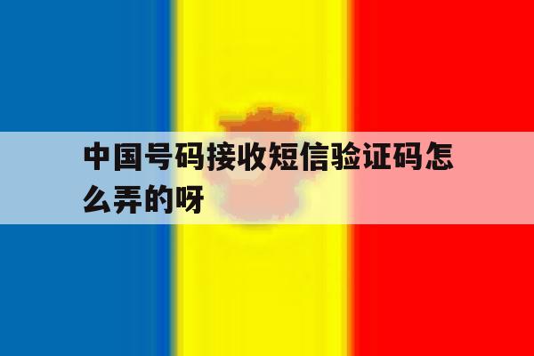中国号码接收短信验证码怎么弄的呀的简单介绍 中国号码接收短信验证码怎么弄的呀的简单介绍