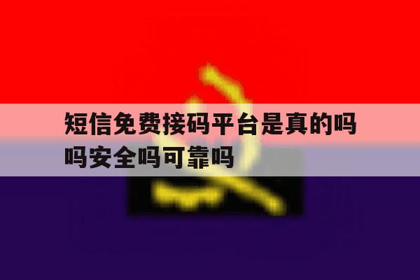 包含短信免费接码平台是真的吗吗安全吗可靠吗的词条 包含短信免费接码平台是真的吗吗安全吗可靠吗的词条