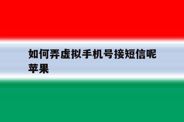如何弄虚拟手机号接短信呢苹果 如何弄虚拟手机号接短信呢苹果