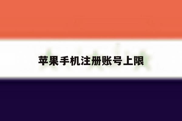 苹果手机注册账号上限 苹果手机注册账号上限