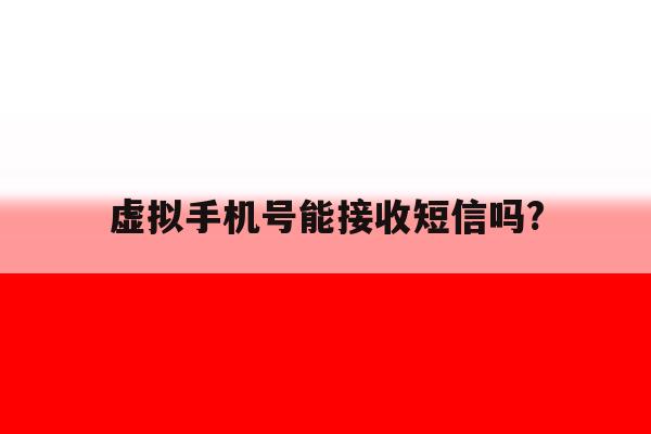 虚拟手机号能接收短信吗? 虚拟手机号能接收短信吗?