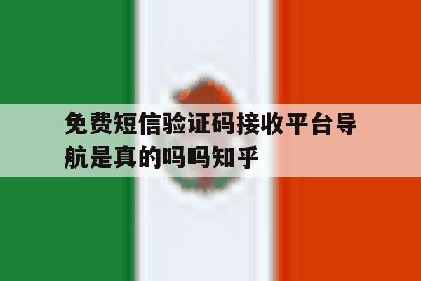免费短信验证码接收平台导航是真的吗吗知乎的简单介绍 免费短信验证码接收平台导航是真的吗吗知乎的简单介绍