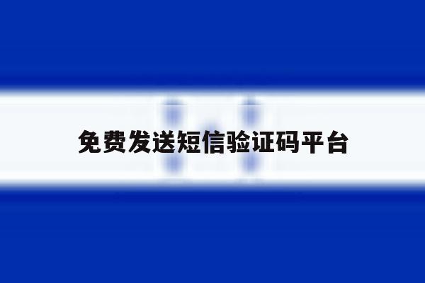 免费发送短信验证码平台 免费发送短信验证码平台