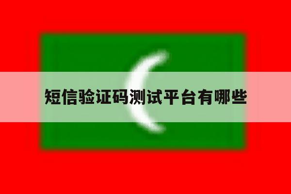 短信验证码测试平台有哪些 短信验证码测试平台有哪些