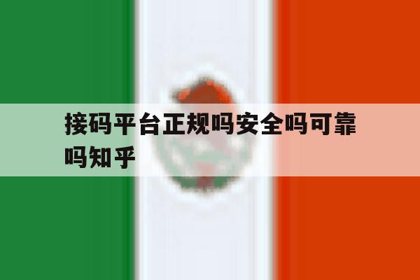接码平台正规吗安全吗可靠吗知乎的简单介绍 接码平台正规吗安全吗可靠吗知乎的简单介绍