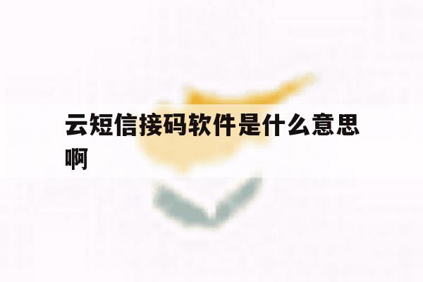 云短信接码软件是什么意思啊 云短信接码软件是什么意思啊