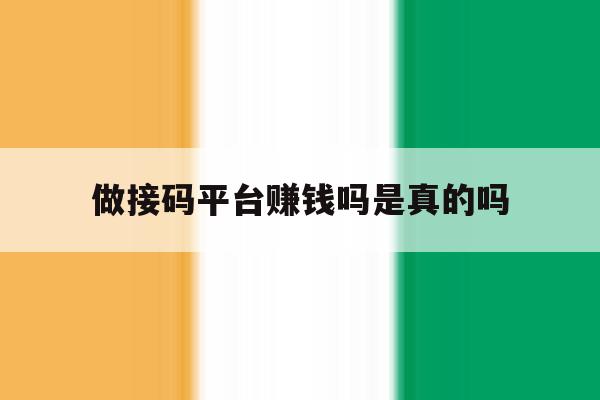 做接码平台赚钱吗是真的吗 做接码平台赚钱吗是真的吗