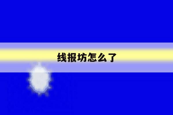 线报坊怎么了 线报坊怎么了