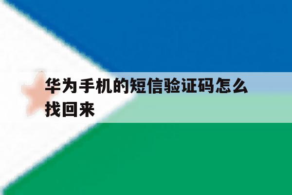 华为手机的短信验证码怎么找回来 华为手机的短信验证码怎么找回来