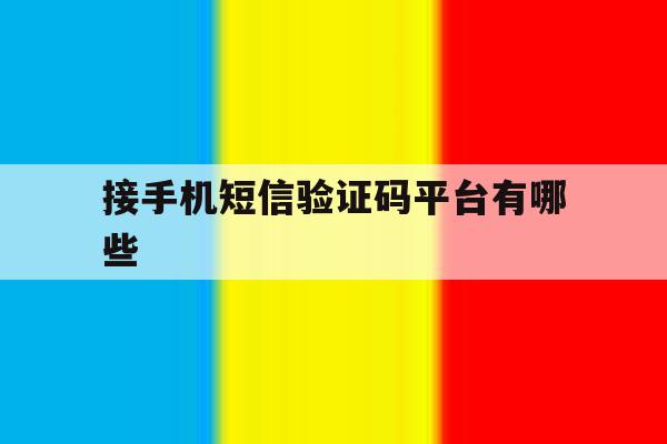 接手机短信验证码平台有哪些 接手机短信验证码平台有哪些