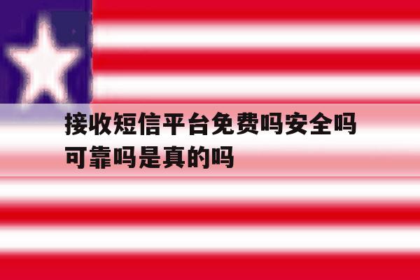 包含接收短信平台免费吗安全吗可靠吗是真的吗的词条 包含接收短信平台免费吗安全吗可靠吗是真的吗的词条