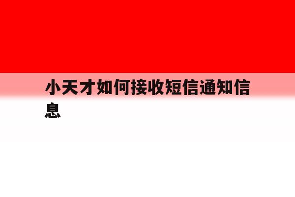 小天才如何接收短信通知信息 小天才如何接收短信通知信息
