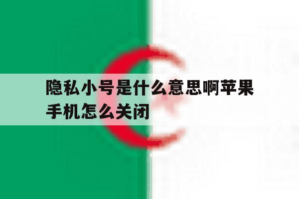 包含隐私小号是什么意思啊苹果手机怎么关闭的词条 包含隐私小号是什么意思啊苹果手机怎么关闭的词条