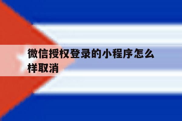 微信授权登录的小程序怎么样取消 微信授权登录的小程序怎么样取消