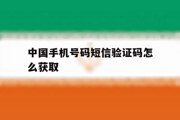 中国手机号码短信验证码怎么获取 中国手机号码短信验证码怎么获取