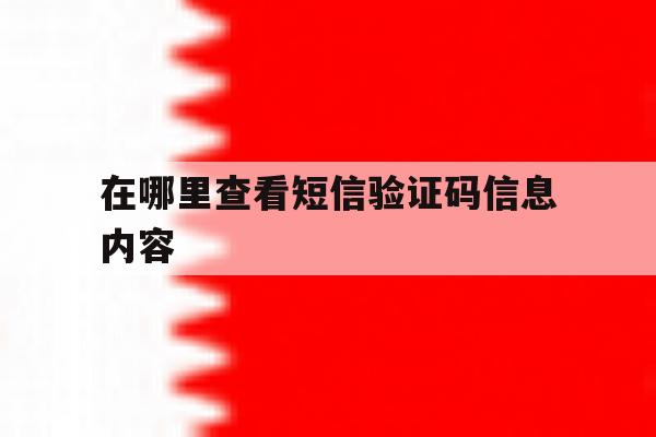 在哪里查看短信验证码信息内容 在哪里查看短信验证码信息内容