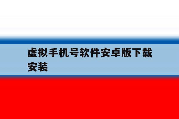 虚拟手机号软件安卓版下载安装 虚拟手机号软件安卓版下载安装