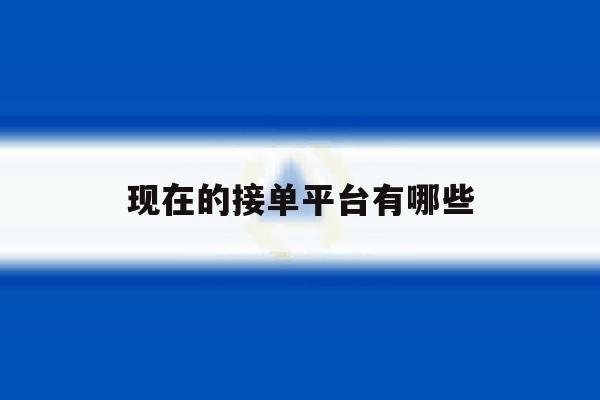 现在的接单平台有哪些 现在的接单平台有哪些