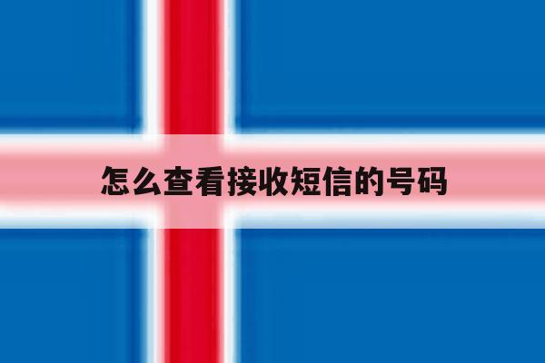 怎么查看接收短信的号码 怎么查看接收短信的号码