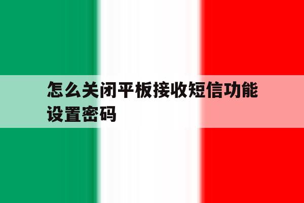 怎么关闭平板接收短信功能设置密码 怎么关闭平板接收短信功能设置密码