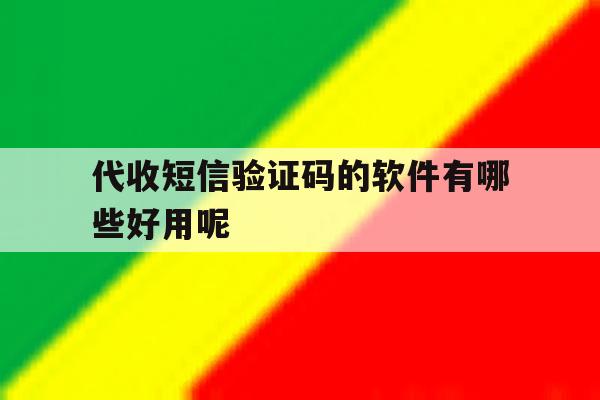 代收短信验证码的软件有哪些好用呢 代收短信验证码的软件有哪些好用呢