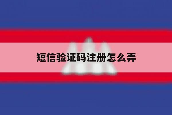 短信验证码注册怎么弄 短信验证码注册怎么弄